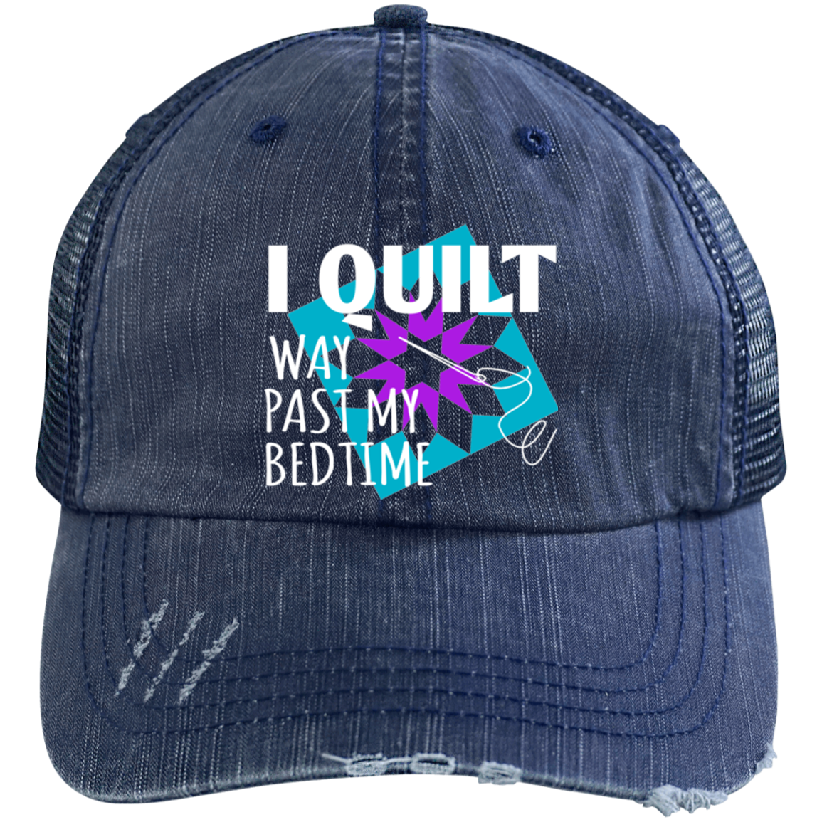 I Quilt Way Past My Bedtime Distressed Unstructured Trucker Cap