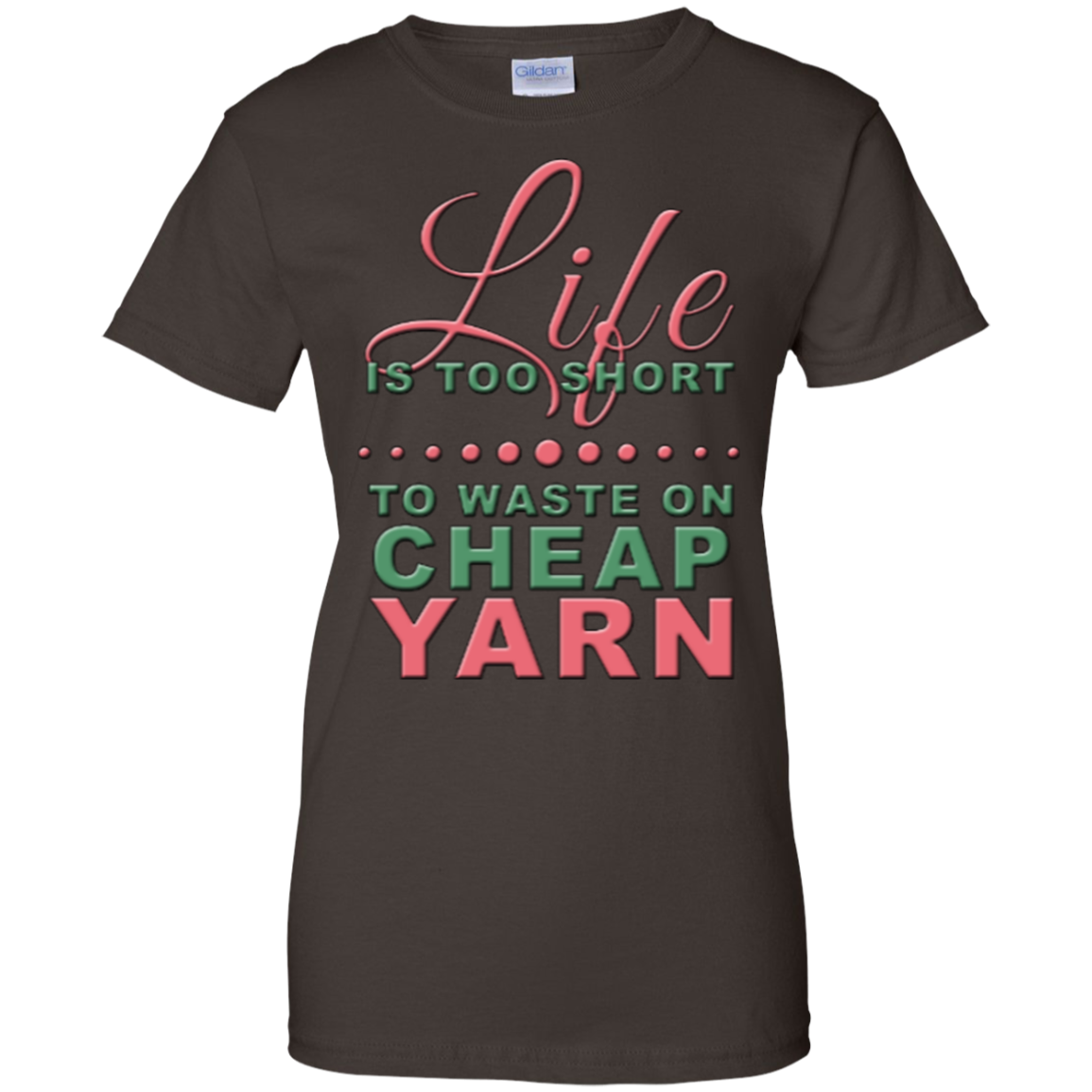 Life is Too Short to Use Cheap Yarn Ladies Custom 100% Cotton T-Shirt - Crafter4Life - 1