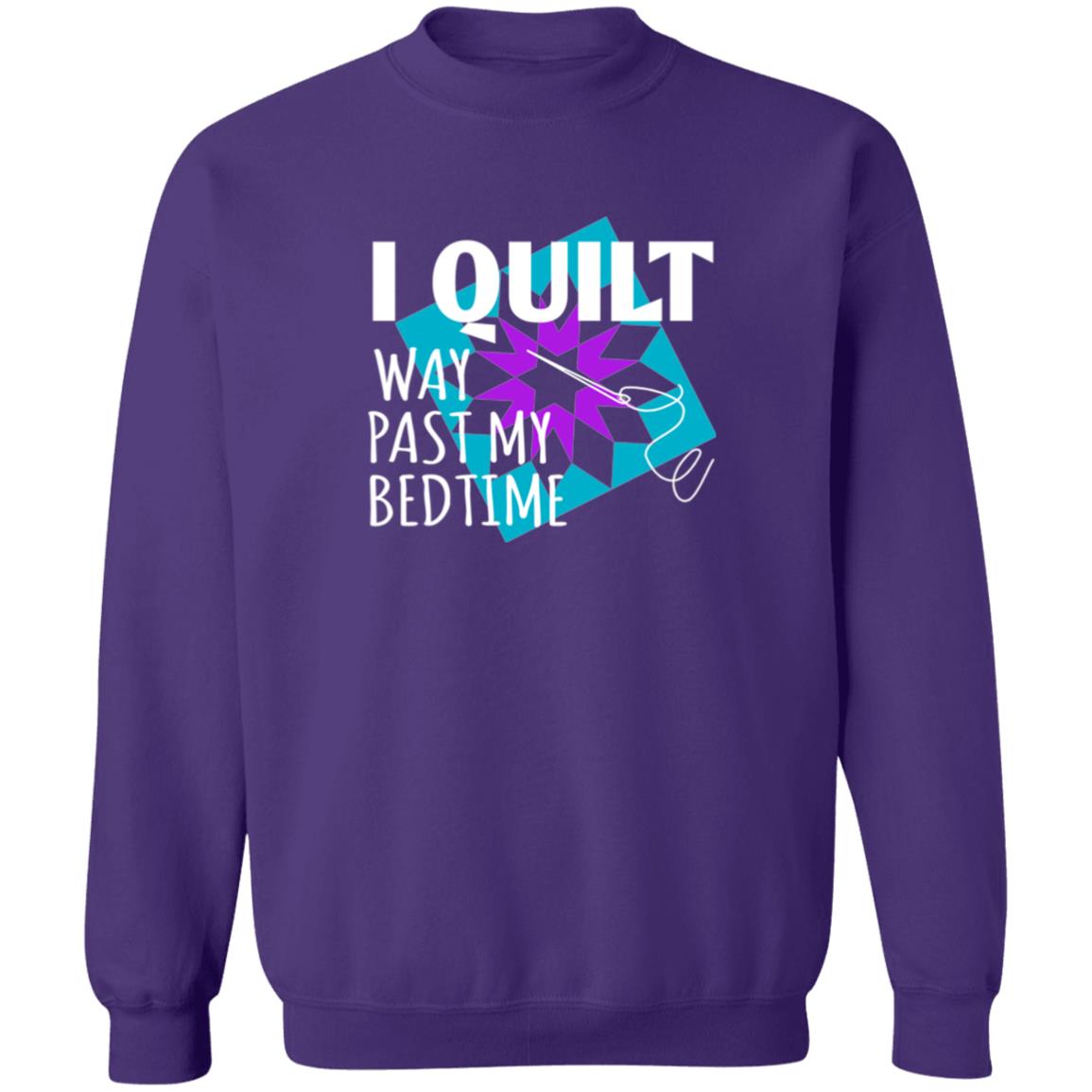 I Quilt Way Past My Bedtime Sweatshirt