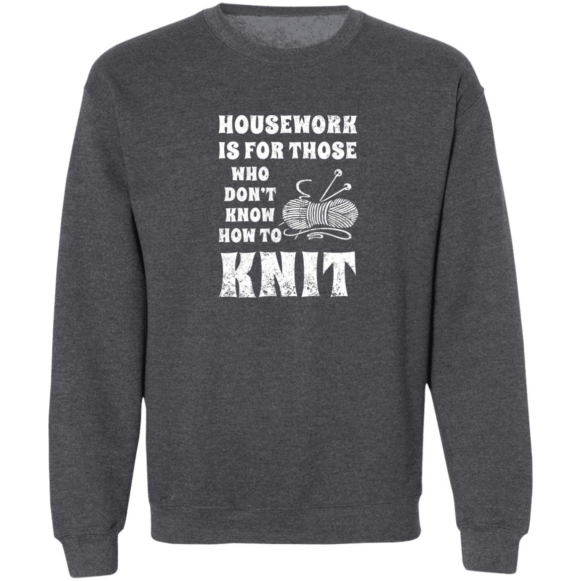 Housework is for Those Who Don't Know How to Knit Sweatshirt