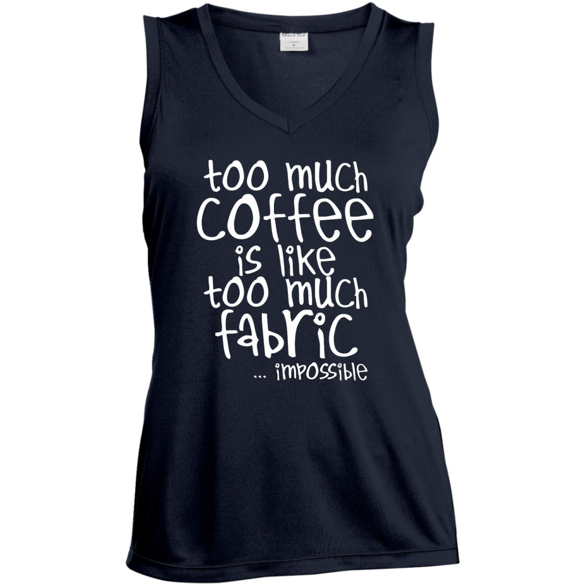 Too Much Coffee is Like Too Much Fabric Ladies Sleeveless V-Neck