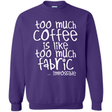 Too Much Coffee is Like Too Much Fabric Crewneck Sweatshirts