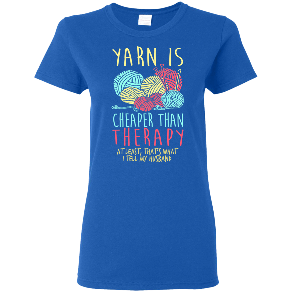 Yarn is Cheaper than Therapy Ladies' T-Shirt