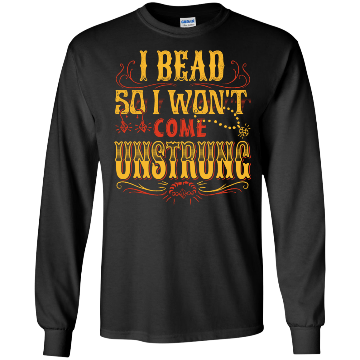 I Bead So I Won't Come Unstrung (gold) Long Sleeve Ultra Cotton T-Shirt - Crafter4Life - 2