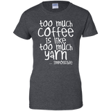 Too Much Coffee is Like Too Much Yarn Ladies Custom 100% Cotton T-Shirt