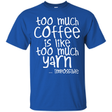 Too Much Coffee is Like Too Much Yarn Custom Ultra Cotton T-Shirt