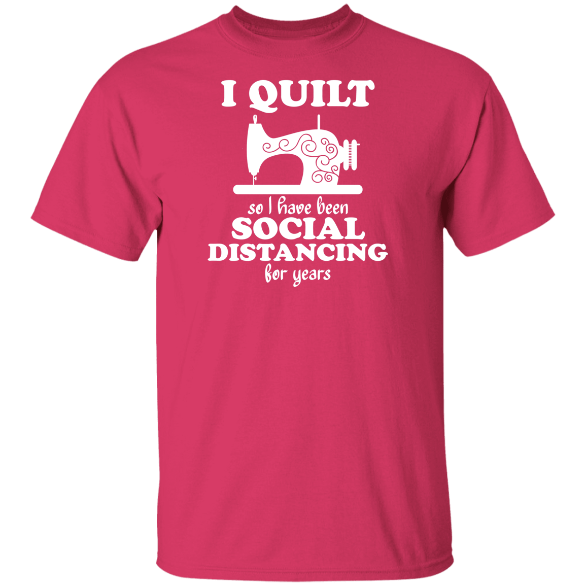 I Quilt so I have been Social Distancing T-Shirt