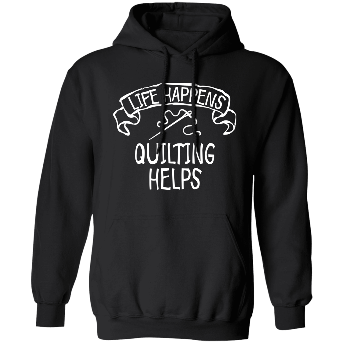 Life Happens - Quilting Helps Pullover Hoodie