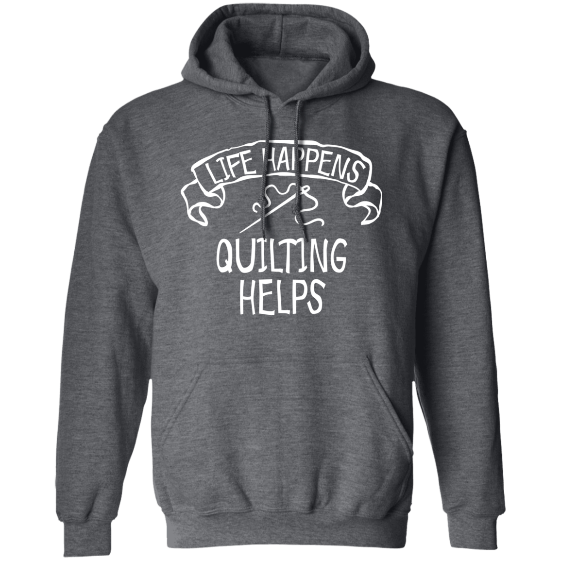 Life Happens - Quilting Helps Pullover Hoodie