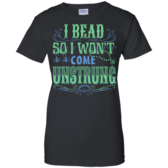 I Bead So I Won't Come Unstrung (aqua) Ladies Custom 100% Cotton T-Shirt - Crafter4Life - 1