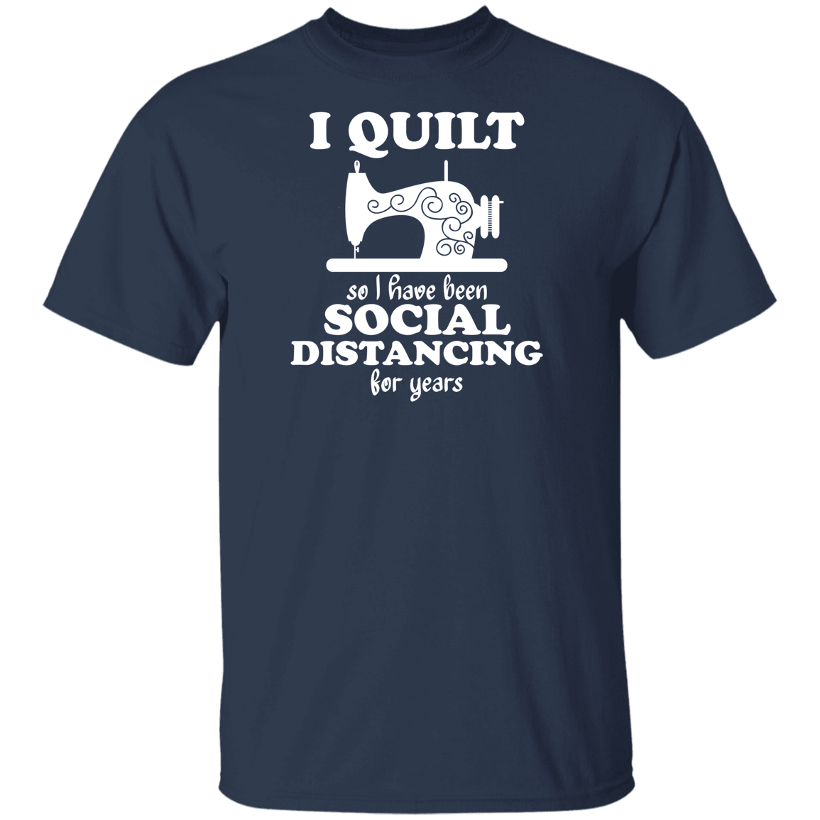 I Quilt so I have been Social Distancing T-Shirt