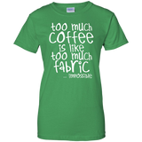 Too Much Coffee is Like Too Much Fabric Ladies Custom 100% Cotton T-Shirt
