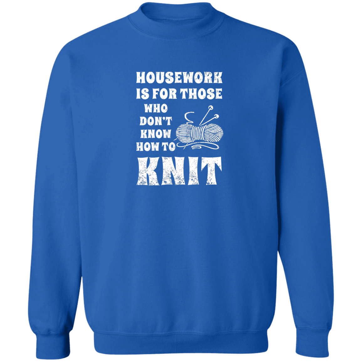 Housework is for Those Who Don't Know How to Knit Sweatshirt