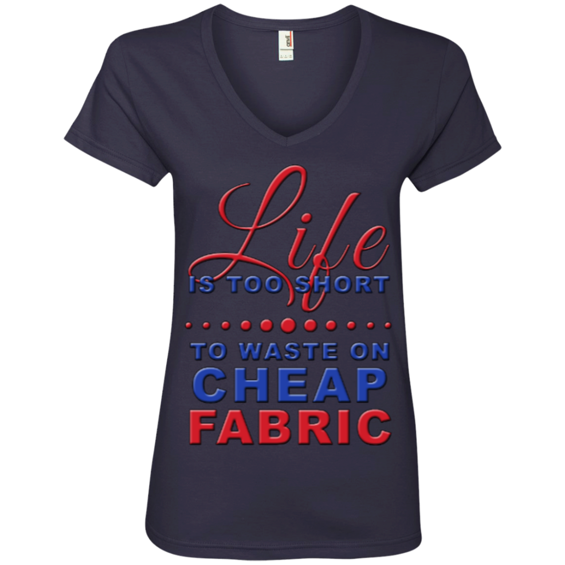 Life Is Too Short to Use Cheap Fabric Ladies V-Neck Tee - Crafter4Life - 6
