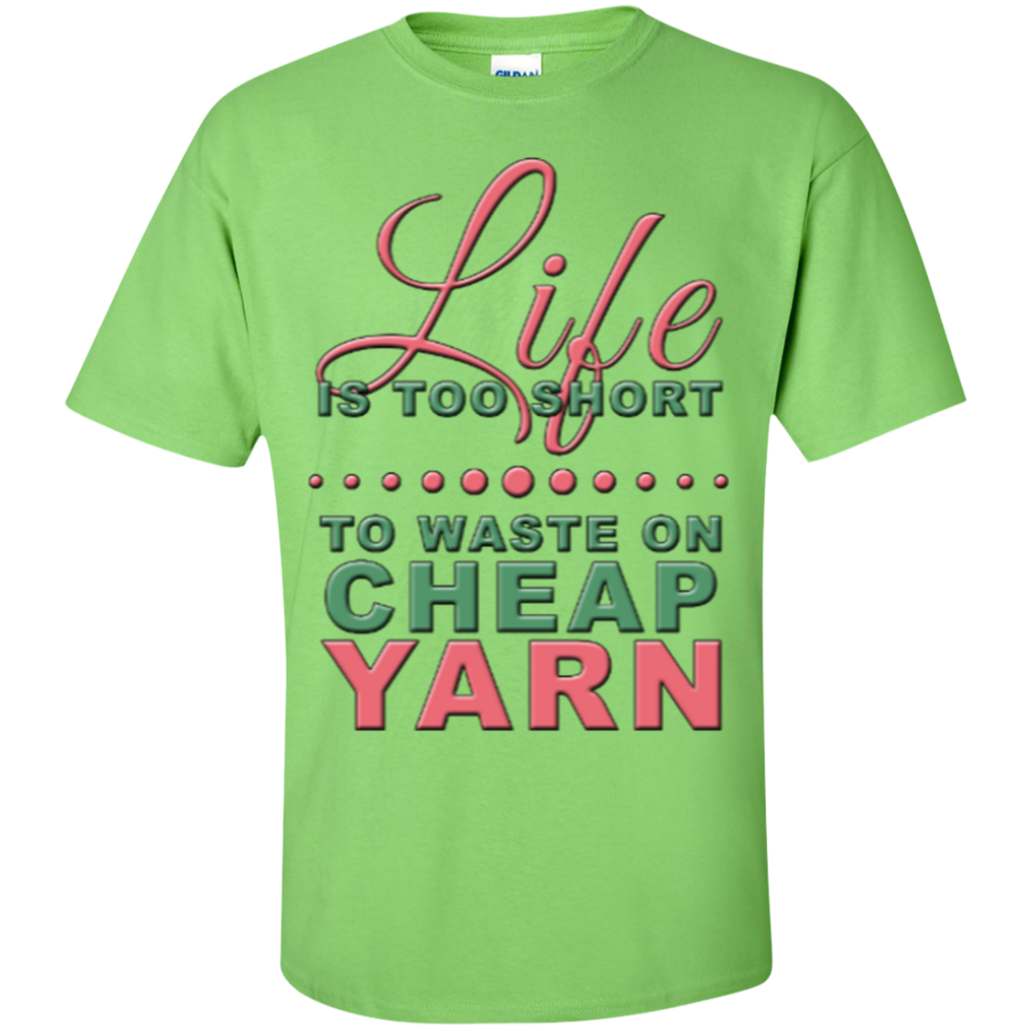 Life is Too Short to Use Cheap Yarn Custom Ultra Cotton T-Shirt - Crafter4Life - 1