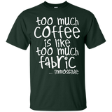 Too Much Coffee is Like Too Much Fabric Custom Ultra Cotton T-Shirt