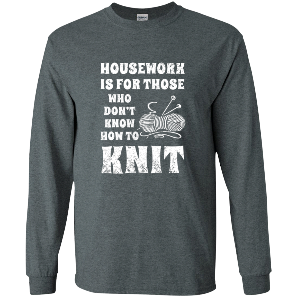 Housework is for Those Who Don't Know How to Knit LS Ultra Cotton T-Shirt