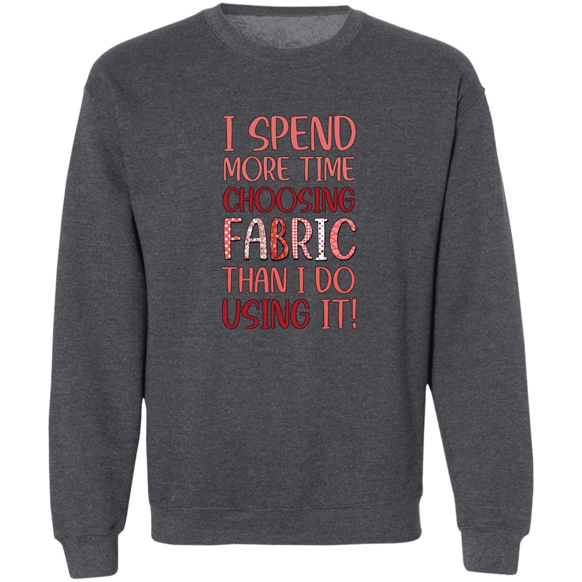 I Spend More Time Choosing Fabric Sweatshirt