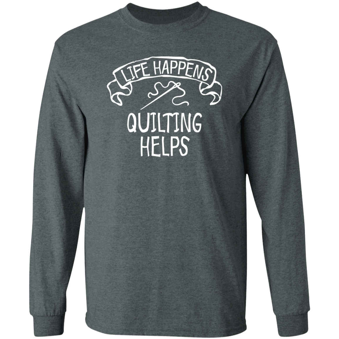 Life Happens - Quilting Helps LS Ultra Cotton T-Shirt