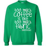 Too Much Coffee is Like Too Much Fabric Crewneck Sweatshirts