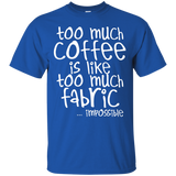 Too Much Coffee is Like Too Much Fabric Custom Ultra Cotton T-Shirt