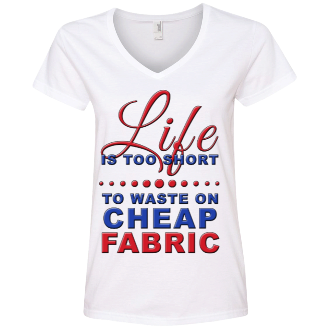 Life Is Too Short to Use Cheap Fabric Ladies V-Neck Tee - Crafter4Life - 2